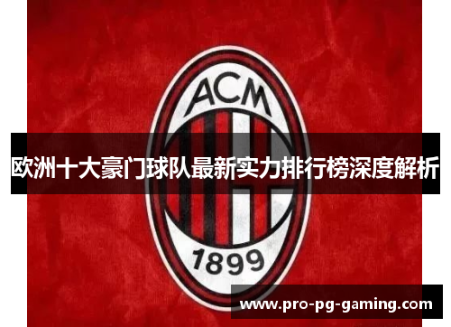 欧洲十大豪门球队最新实力排行榜深度解析