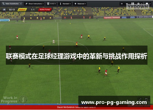 联赛模式在足球经理游戏中的革新与挑战作用探析