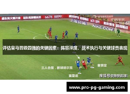 评估皇马晋级四强的关键因素：阵容深度、战术执行与关键球员表现