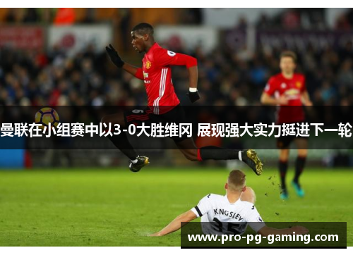曼联在小组赛中以3-0大胜维冈 展现强大实力挺进下一轮 曼联在小组赛中以3-0大胜维冈 展现强大实力挺进下一轮