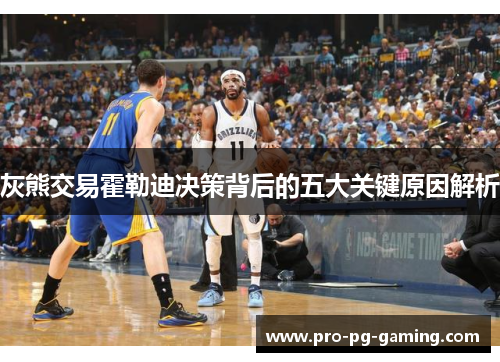 灰熊交易霍勒迪决策背后的五大关键原因解析