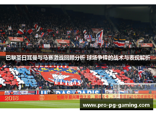 巴黎圣日耳曼与马赛激战回顾分析 球场争锋的战术与表现解析