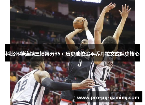 科比怀特连续三场得分35+ 历史地位追平乔丹拉文成队史核心