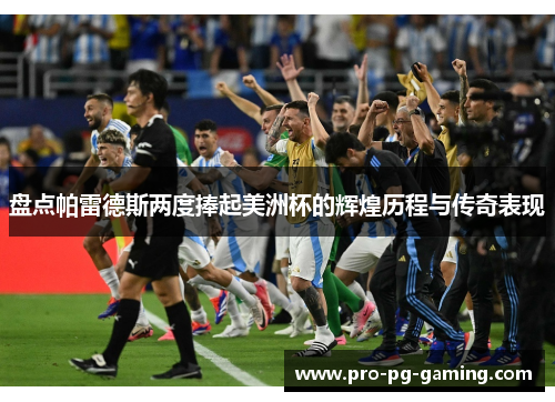 盘点帕雷德斯两度捧起美洲杯的辉煌历程与传奇表现