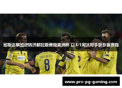 哥斯达黎加逆转洪都拉斯晋级美洲杯 以3-1淘汰对手获参赛资格