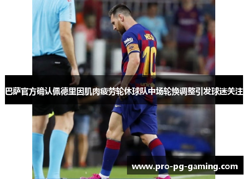 巴萨官方确认佩德里因肌肉疲劳轮休球队中场轮换调整引发球迷关注