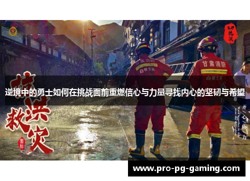 逆境中的勇士如何在挑战面前重燃信心与力量寻找内心的坚韧与希望 逆境中的勇士如何在挑战面前重燃信心与力量寻找内心的坚韧与希望